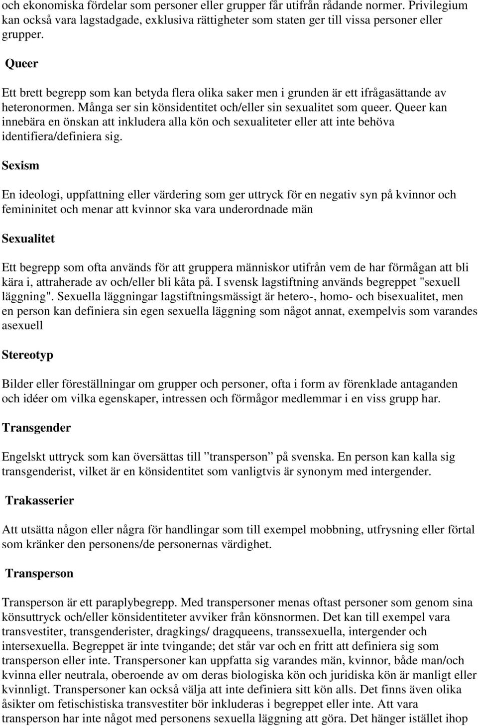 Queer kan innebära en önskan att inkludera alla kön och sexualiteter eller att inte behöva identifiera/definiera sig.