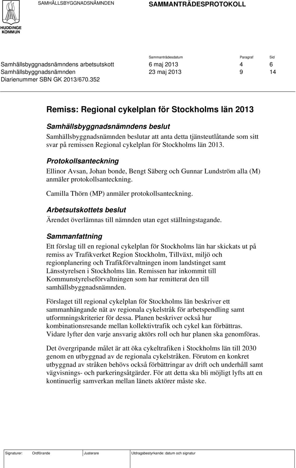 352 Remiss: Regional cykelplan för Stockholms län 2013 Samhällsbyggnadsnämndens beslut Samhällsbyggnadsnämnden beslutar att anta detta tjänsteutlåtande som sitt svar på remissen Regional cykelplan