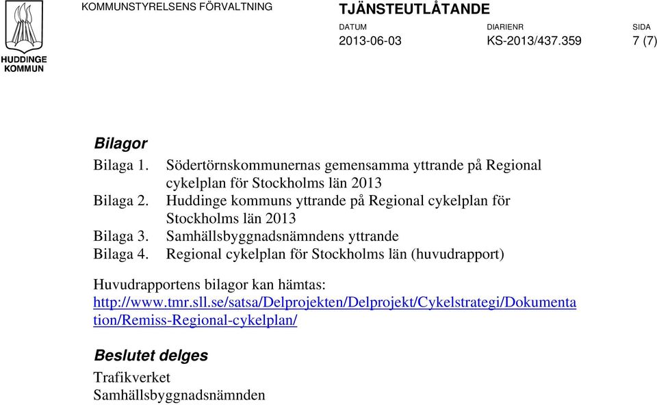 Stockholms län 2013 Samhällsbyggnadsnämndens yttrande Regional cykelplan för Stockholms län huvudrapport) Huvudrapportens bilagor kan hämtas: