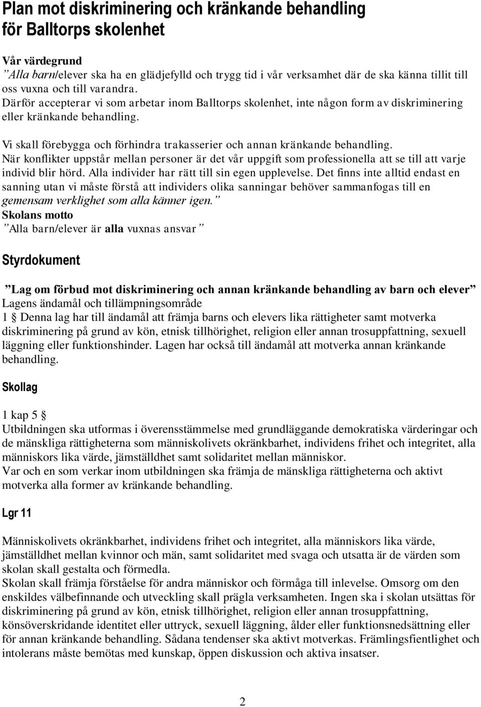 Vi skall förebygga och förhindra trakasserier och annan kränkande behandling. När konflikter uppstår mellan personer är det vår uppgift som professionella att se till att varje individ blir hörd.