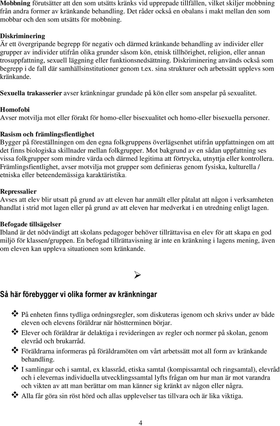 Diskriminering Är ett övergripande begrepp för negativ och därmed kränkande behandling av individer eller grupper av individer utifrån olika grunder såsom kön, etnisk tillhörighet, religion, eller