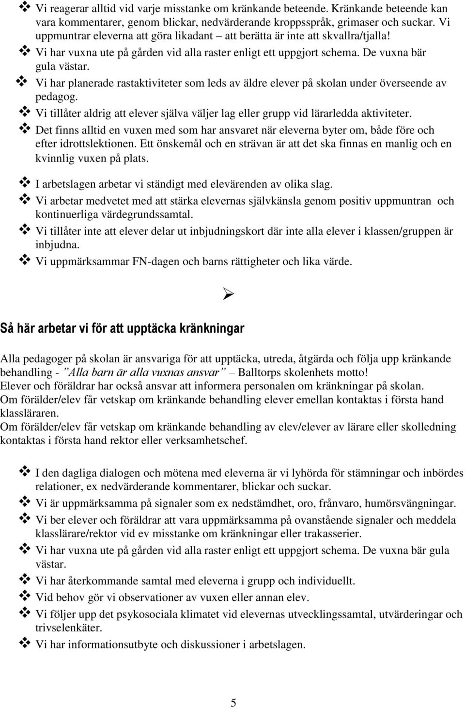 Vi har planerade rastaktiviteter som leds av äldre elever på skolan under överseende av pedagog. Vi tillåter aldrig att elever själva väljer lag eller grupp vid lärarledda aktiviteter.