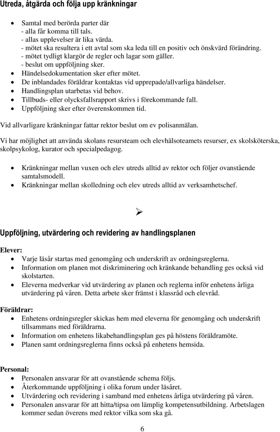 Händelsedokumentation sker efter mötet. De inblandades föräldrar kontaktas vid upprepade/allvarliga händelser. Handlingsplan utarbetas vid behov.