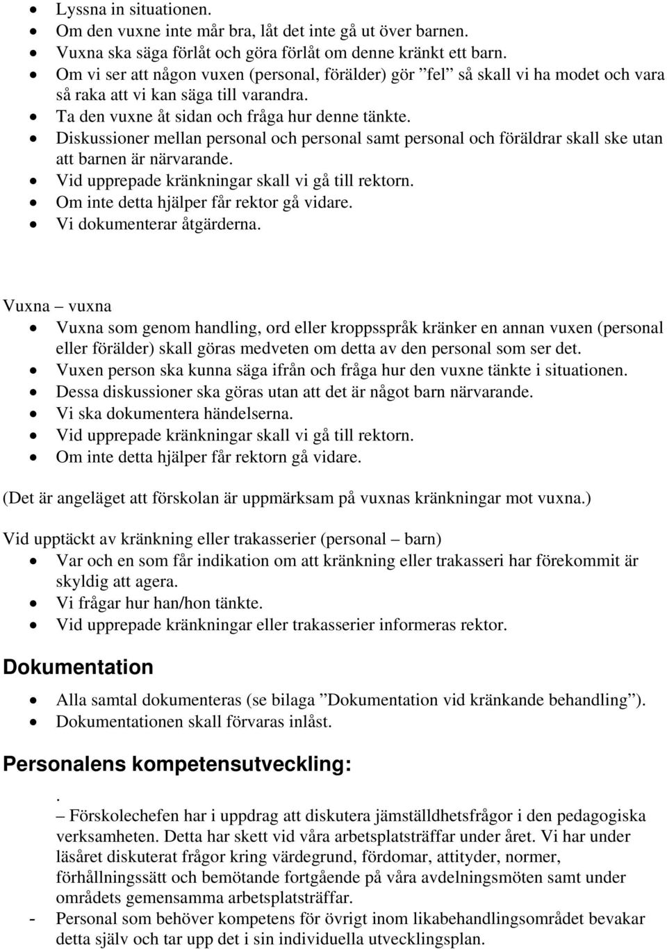 Diskussioner mellan personal och personal samt personal och föräldrar skall ske utan att barnen är närvarande. Vid upprepade kränkningar skall vi gå till rektorn.