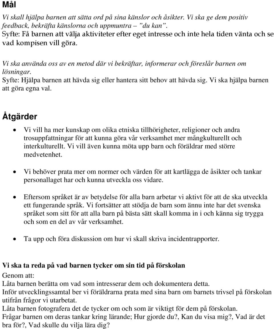 Vi ska använda oss av en metod där vi bekräftar, informerar och föreslår barnen om lösningar. Syfte: Hjälpa barnen att hävda sig eller hantera sitt behov att hävda sig.