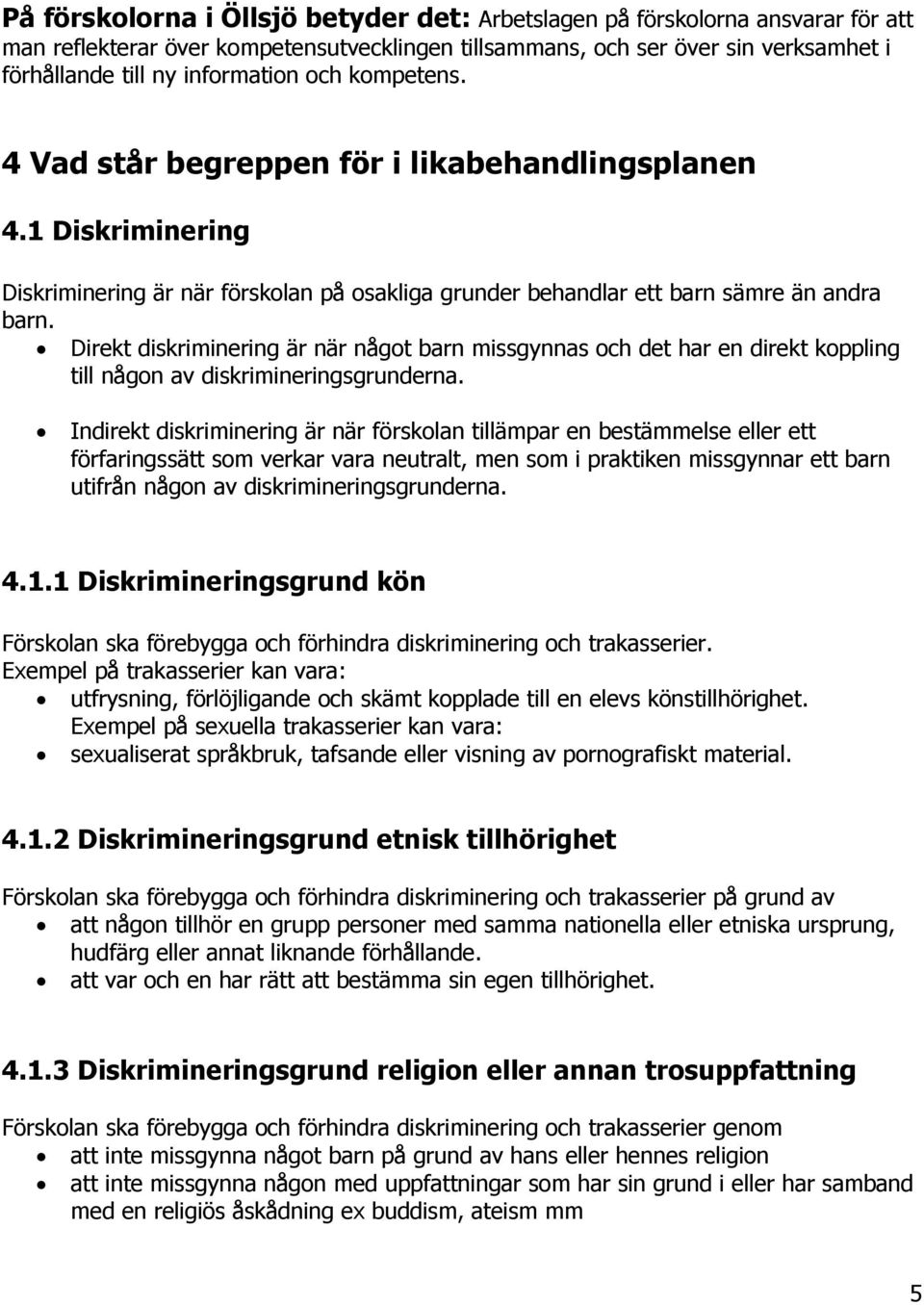 Direkt diskriminering är när något barn missgynnas och det har en direkt koppling till någon av diskrimineringsgrunderna.