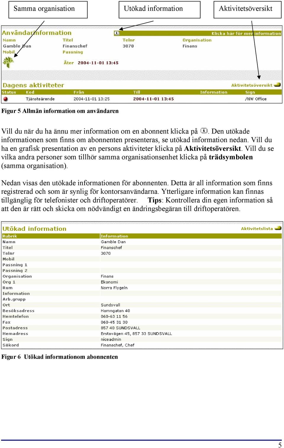 Vill du se vilka andra personer som tillhör samma organisationsenhet klicka på trädsymbolen (samma organisation). Nedan visas den utökade informationen för abonnenten.