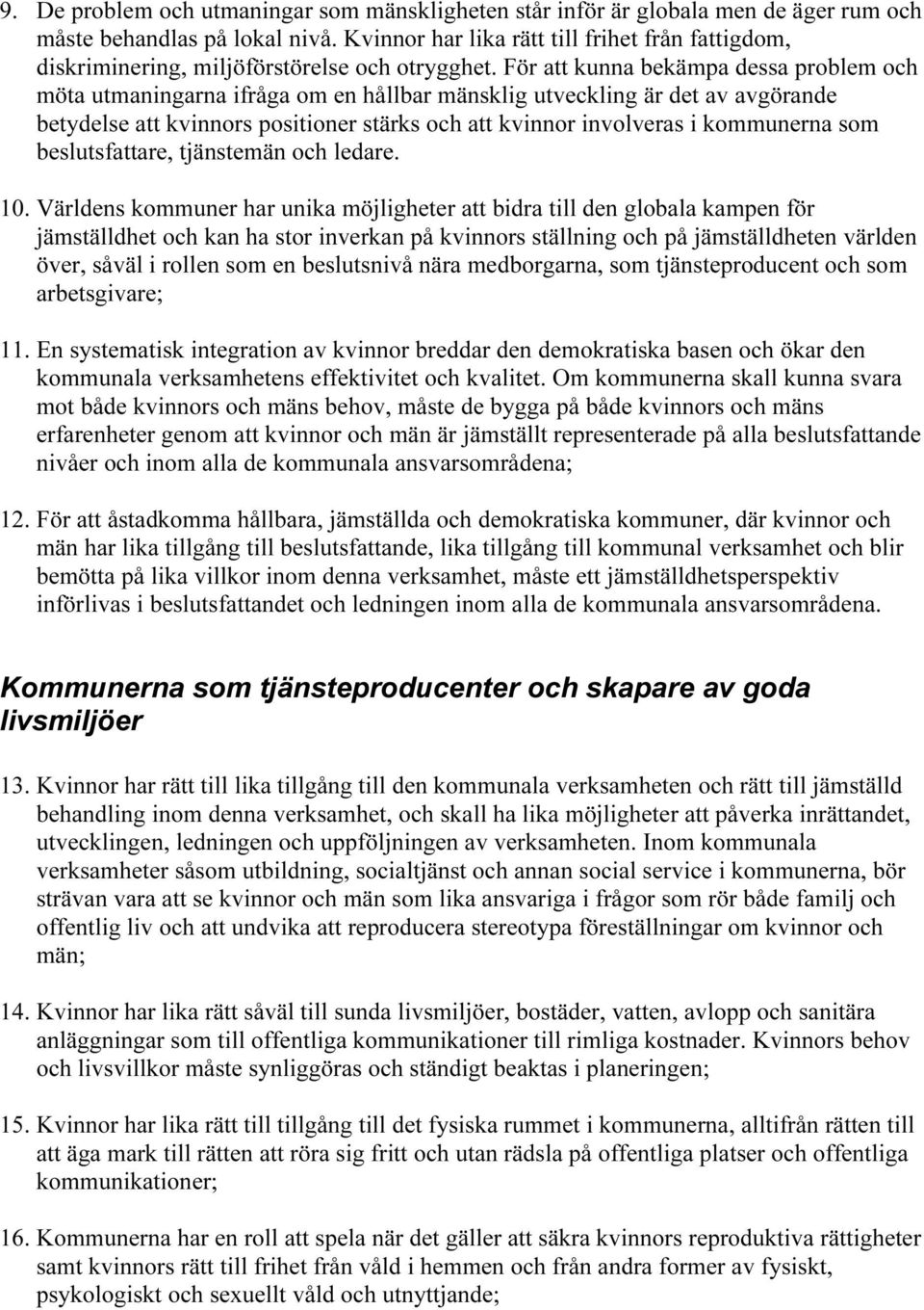 För att kunna bekämpa dessa problem och möta utmaningarna ifråga om en hållbar mänsklig utveckling är det av avgörande betydelse att kvinnors positioner stärks och att kvinnor involveras i kommunerna
