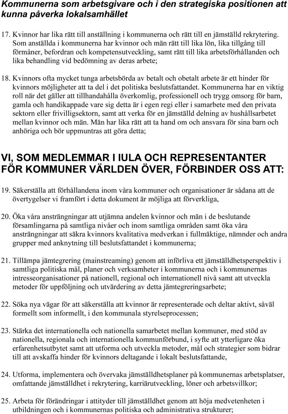 bedömning av deras arbete; 18. Kvinnors ofta mycket tunga arbetsbörda av betalt och obetalt arbete är ett hinder för kvinnors möjligheter att ta del i det politiska beslutsfattandet.