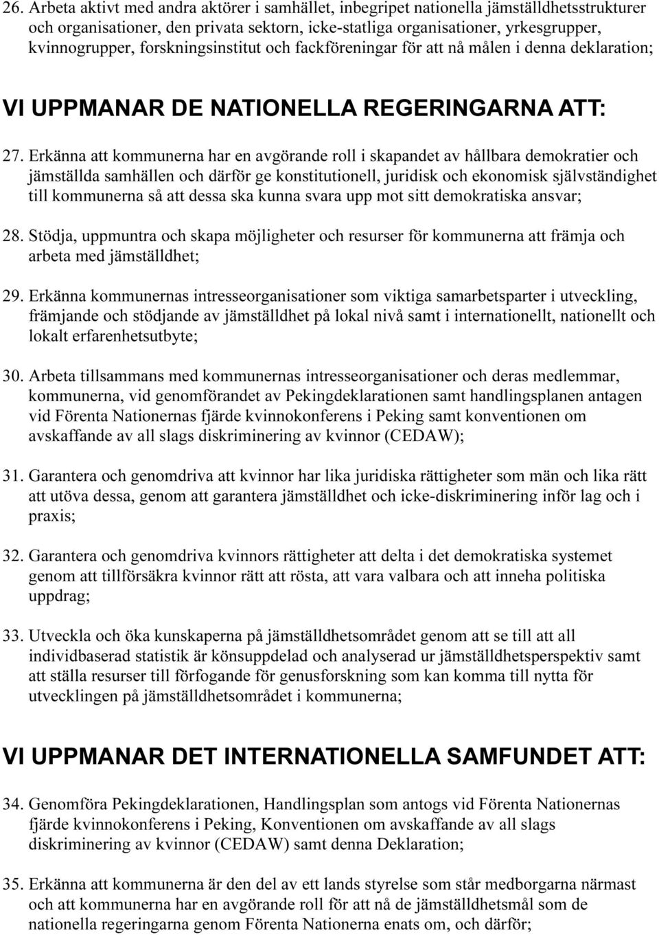 Erkänna att kommunerna har en avgörande roll i skapandet av hållbara demokratier och jämställda samhällen och därför ge konstitutionell, juridisk och ekonomisk självständighet till kommunerna så att