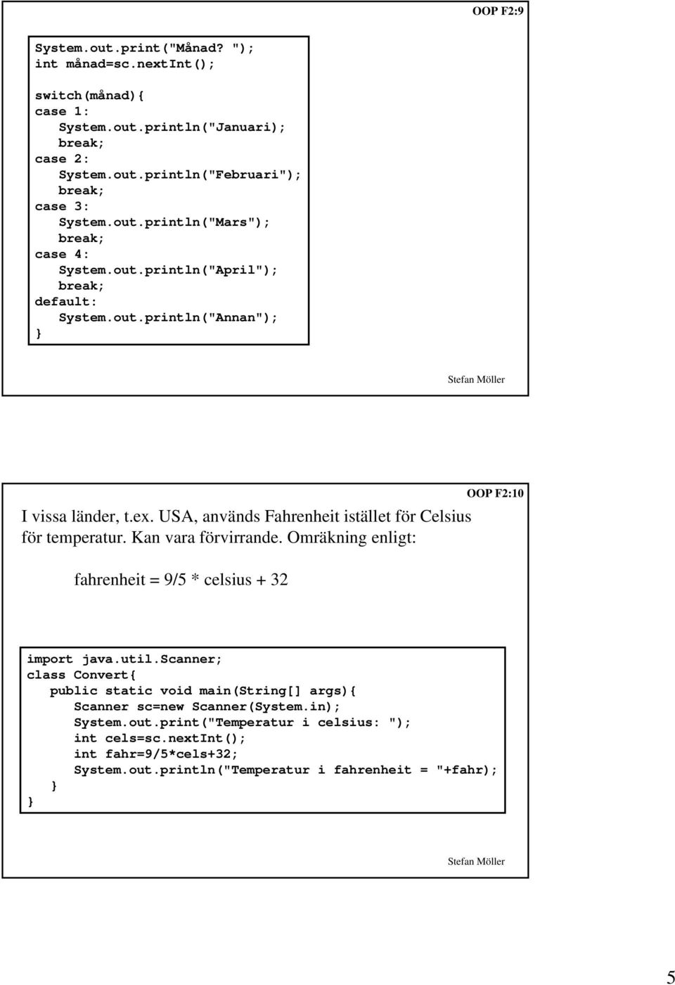 USA, används Fahrenheit istället för Celsius för temperatur. Kan vara förvirrande. Omräkning enligt: OOP F2:10 fahrenheit = 9/5 * celsius + 32 import java.util.