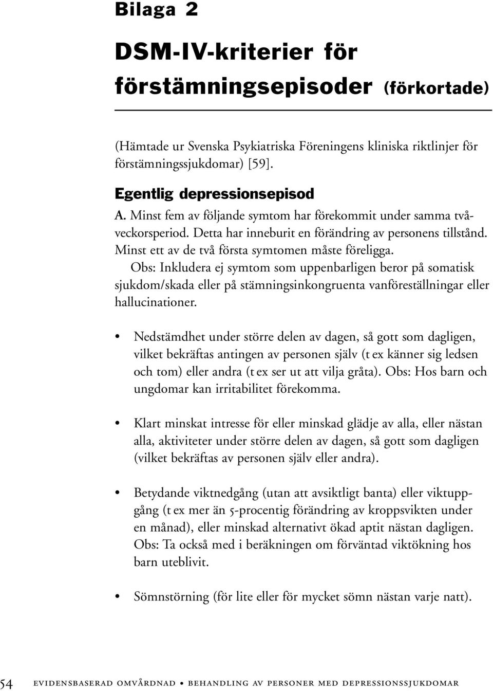 Obs: Inkludera ej symtom som uppenbarligen beror på somatisk sjukdom/skada eller på stämningsinkongruenta vanföreställningar eller hallucinationer.