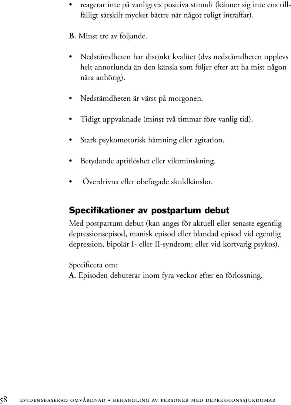 Tidigt uppvaknade (minst två timmar före vanlig tid). Stark psykomotorisk hämning eller agitation. Betydande aptitlöshet eller viktminskning. Överdrivna eller obefogade skuldkänslor.