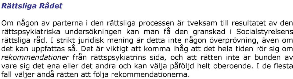 Det är viktigt att komma ihåg att det hela tiden rör sig om rekommendationer från rättspsykiatrins sida, och att rätten inte är bunden av