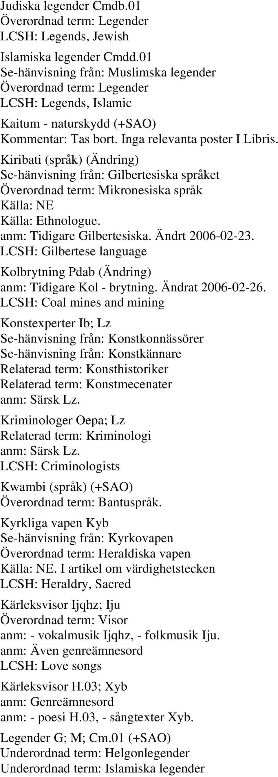 Kiribati (språk) (Ändring) Se-hänvisning från: Gilbertesiska språket Överordnad term: Mikronesiska språk Källa: Ethnologue. anm: Tidigare Gilbertesiska. Ändrt 2006-02-23.