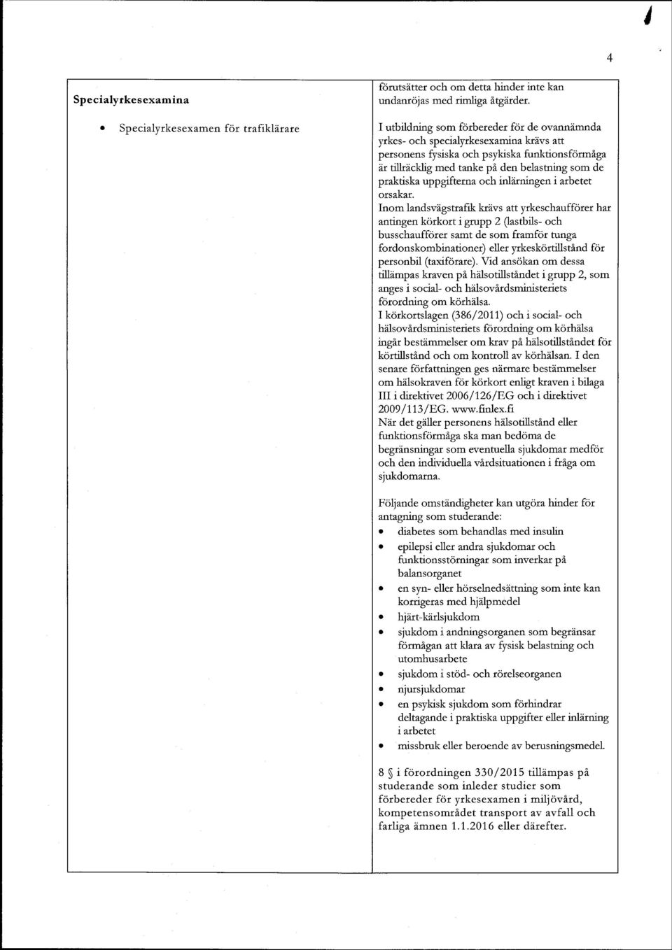 och inldrningen i atbetet 3;31ff1" Inom landsvdgstrafik kdvs att ytkeschauflorc har antingen korkort i g*pp 2 (astbils- och busschaufforet samt de som framfor tunga fordonskombinationet) eller