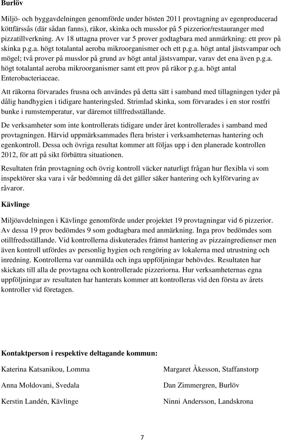 g.a. högt totalantal aeroba mikroorganismer samt ett prov på räkor p.g.a. högt antal Enterobacteriaceae.