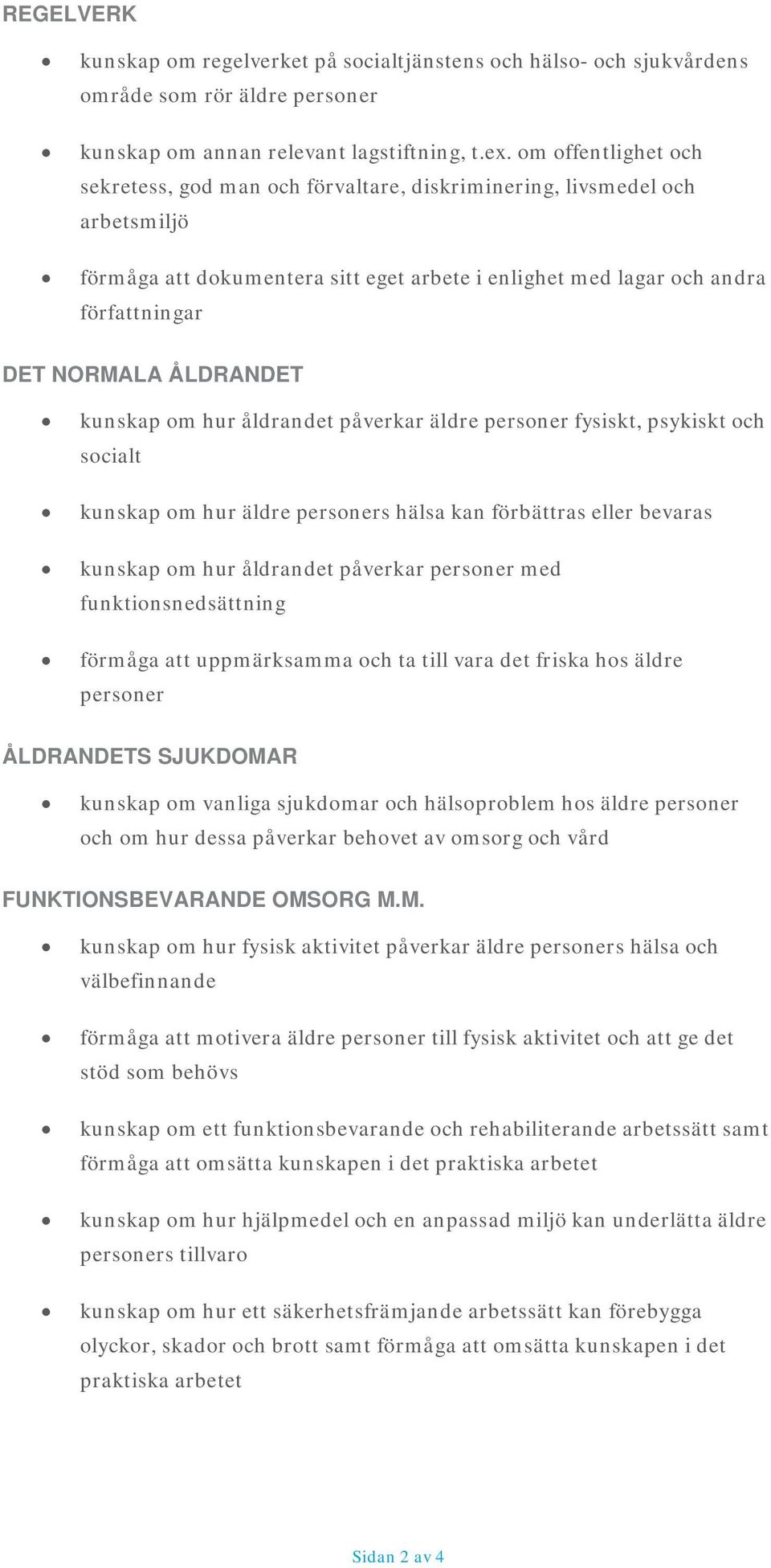 ÅLDRANDET kunskap om hur åldrandet påverkar äldre personer fysiskt, psykiskt och socialt kunskap om hur äldre personers hälsa kan förbättras eller bevaras kunskap om hur åldrandet påverkar personer