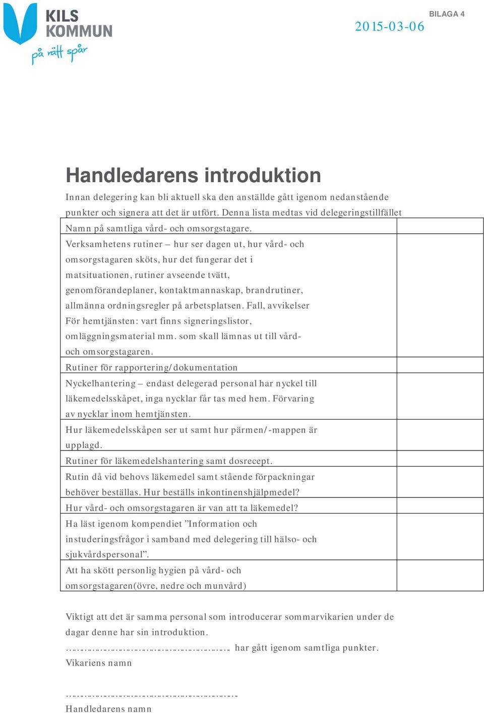 Verksamhetens rutiner hur ser dagen ut, hur vård- och omsorgstagaren sköts, hur det fungerar det i matsituationen, rutiner avseende tvätt, genomförandeplaner, kontaktmannaskap, brandrutiner, allmänna