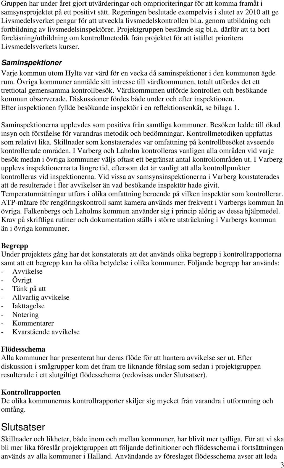 Projektgruppen bestämde sig bl.a. därför att ta bort föreläsning/utbildning om kontrollmetodik från projektet för att istället prioritera Livsmedelsverkets kurser.