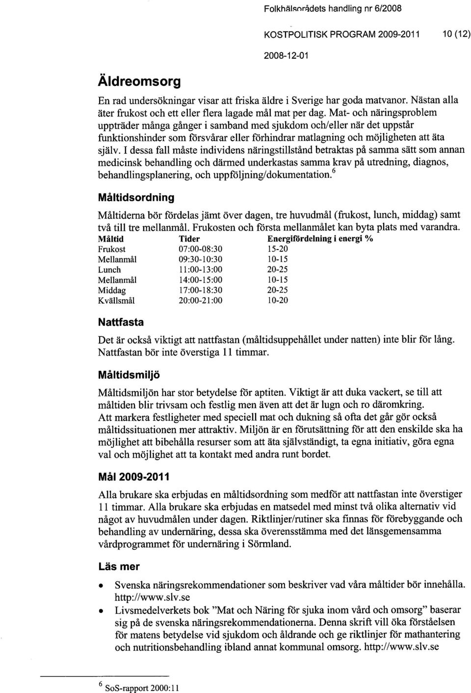 Mat- och näringsproblem uppträder många gånger i samband med sjukdom och/el1er när det uppstår funktionshinder som forsvårar el1er förhindrar matlagning och möjligheten att äta själv.