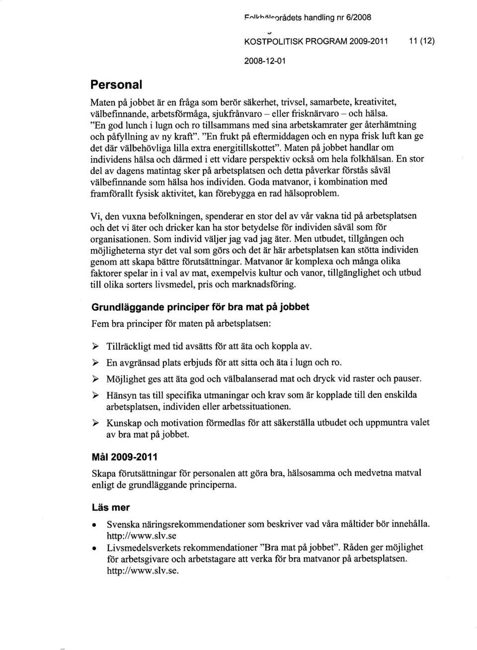 sjukfrånvaro - el1er frisknärvaro - och hälsa. "En god lunch i lugn och ro tilsammans med sina arbetskamrater ger återhämtning och påfyllning av ny kraft".