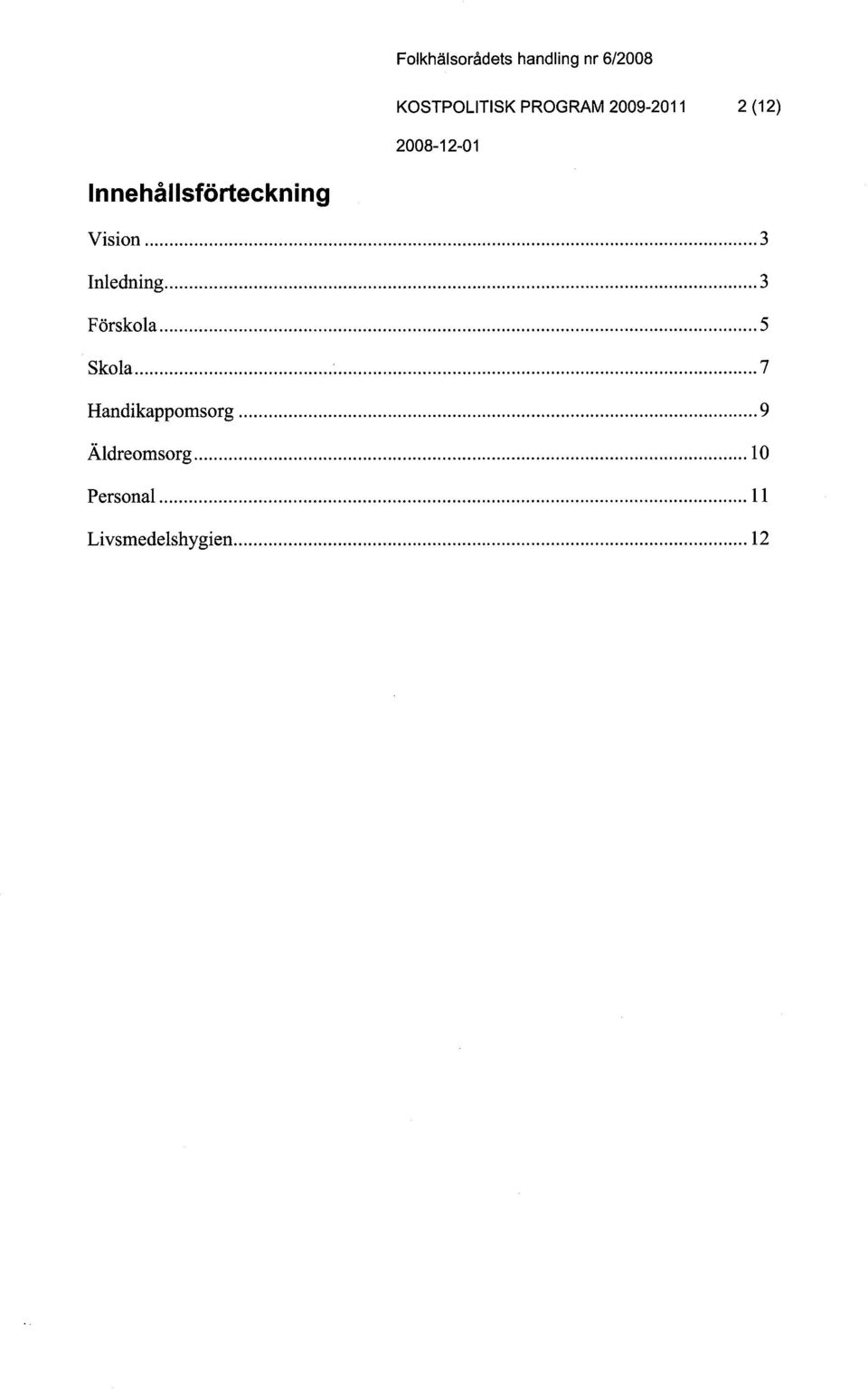 .. 3 F örskola..... 5 Skola...... 7 Handikappomsorg.