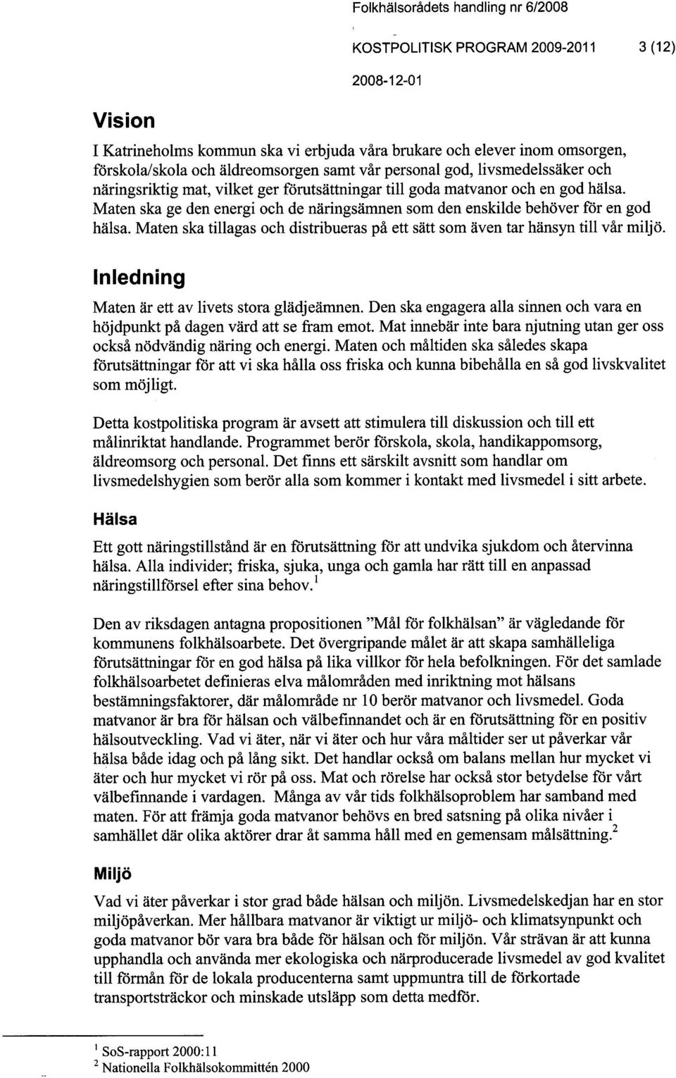 Maten ska ge den energi och de näringsämnen som den enskilde behöver för en god hälsa. Maten ska tilagas och distribueras på ett sätt som även tar hänsyn til vår miljö.