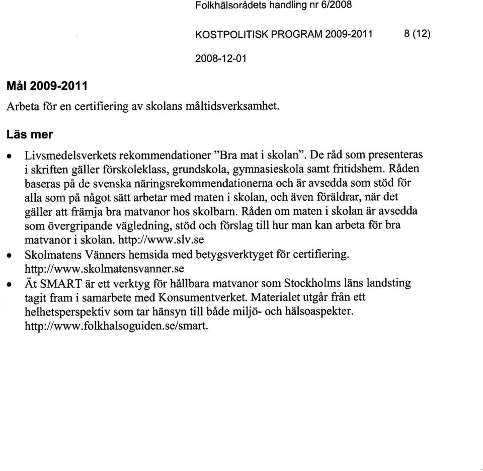 Råden baseras på de svenska näringsrekommendationema och är avsedda som stöd för al1a som på något sätt arbetar med maten i skolan, och även foräldrar, när det gäl1er att främja bra matvanor hos