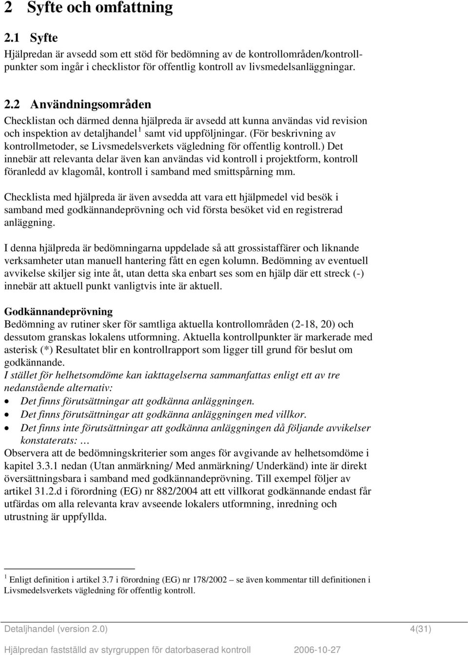 ) Det innebär att relevanta delar även kan användas vid kontroll i projektform, kontroll föranledd av klagomål, kontroll i samband med smittspårning mm.