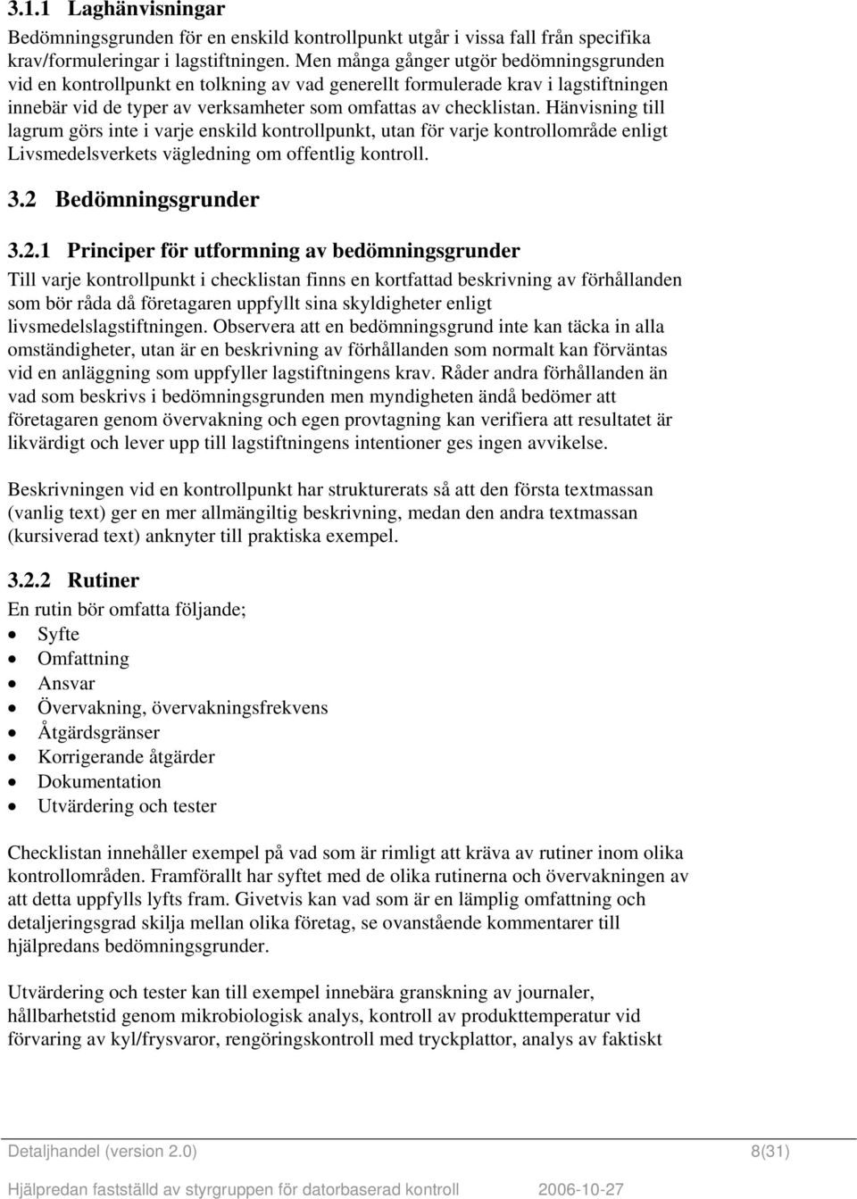 Hänvisning till lagrum görs inte i varje enskild kontrollpunkt, utan för varje kontrollområde enligt Livsmedelsverkets vägledning om offentlig kontroll. 3.2 