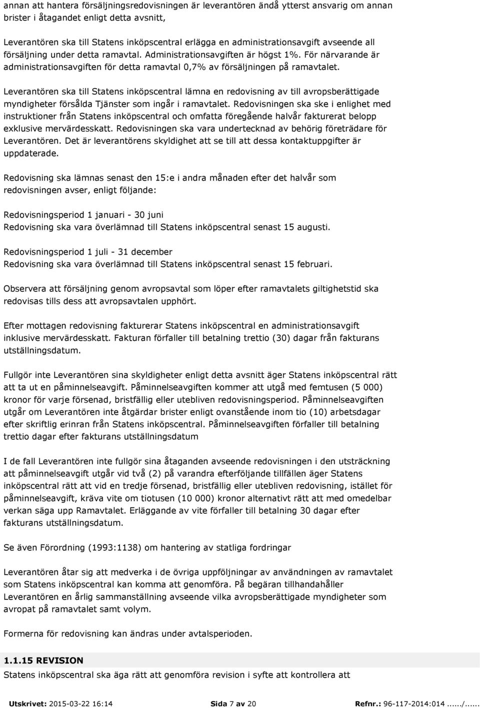 För närvarande är administrationsavgiften för detta ramavtal 0,7% av försäljningen på ramavtalet.