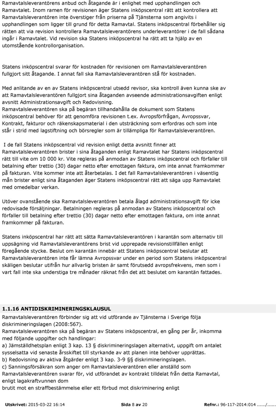 detta Ramavtal. Statens inköpscentral förbehåller sig rätten att via revision kontrollera Ramavtalsleverantörens underleverantörer i de fall sådana ingår i Ramavtalet.