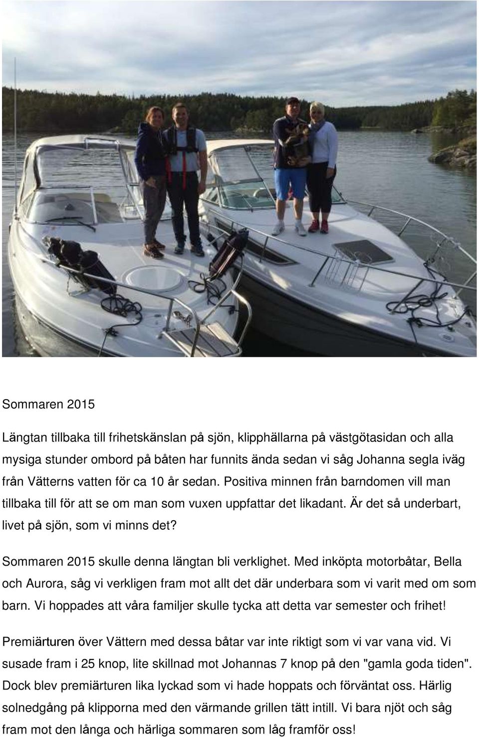 Sommaren 2015 skulle denna längtan bli verklighet. Med inköpta motorbåtar, Bella och Aurora, såg vi verkligen fram mot allt det där underbara som vi varit med om som barn.