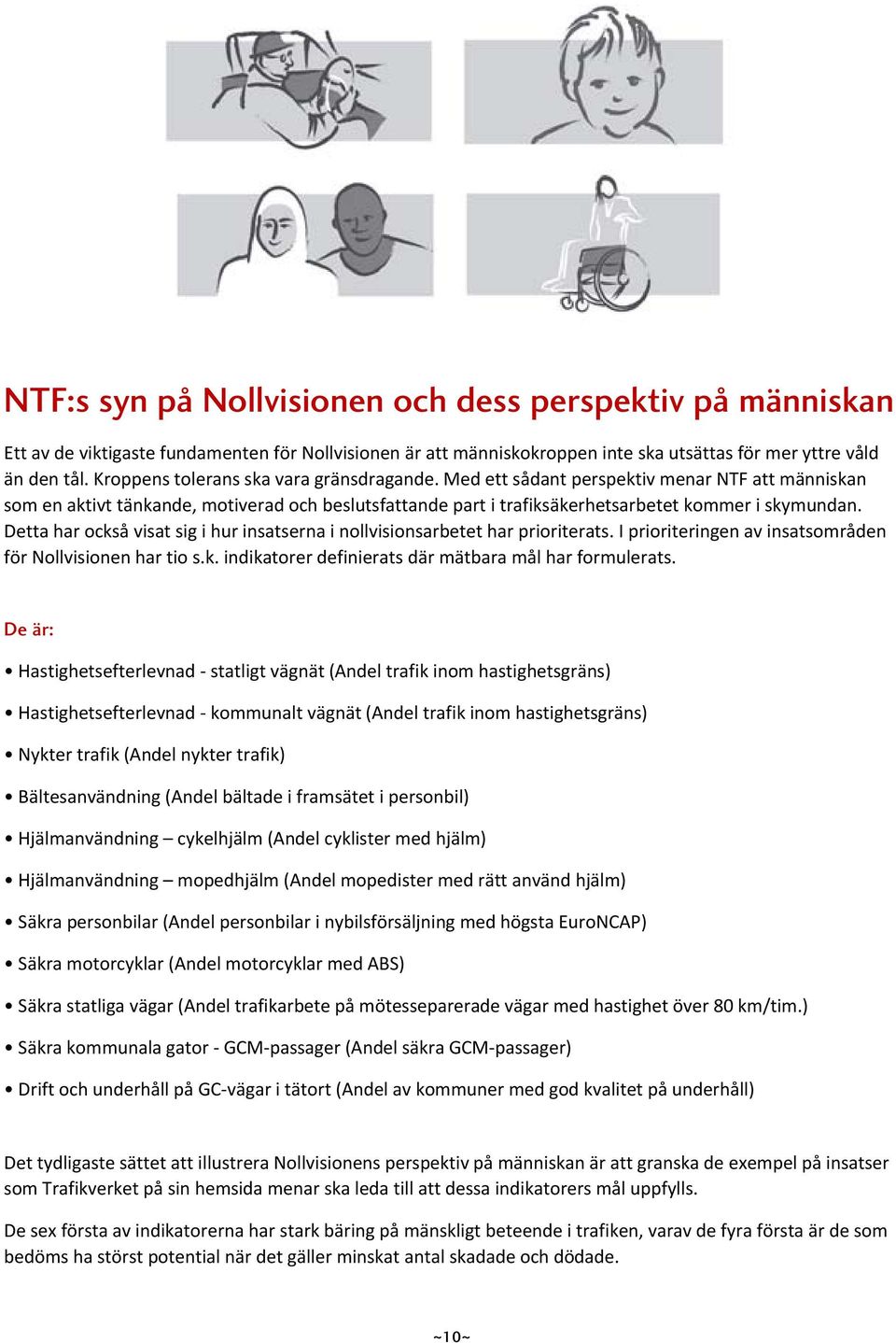 Detta har också visat sig i hur insatserna i nollvisionsarbetet har prioriterats. I prioriteringen av insatsområden för Nollvisionen har tio s.k. indikatorer definierats där mätbara mål har formulerats.