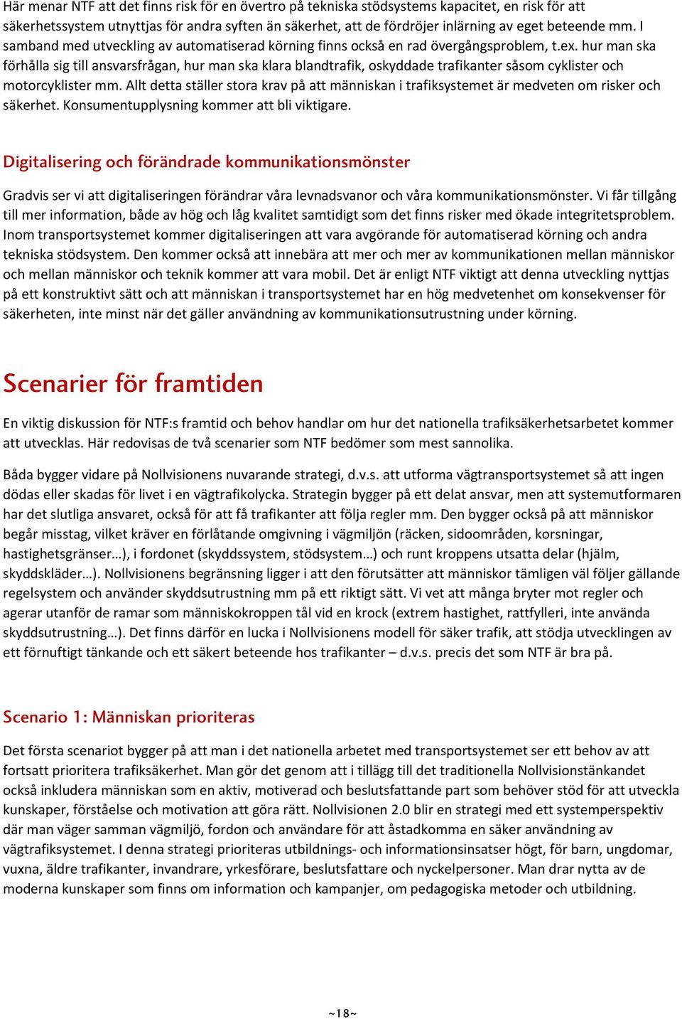 hur man ska förhålla sig till ansvarsfrågan, hur man ska klara blandtrafik, oskyddade trafikanter såsom cyklister och motorcyklister mm.