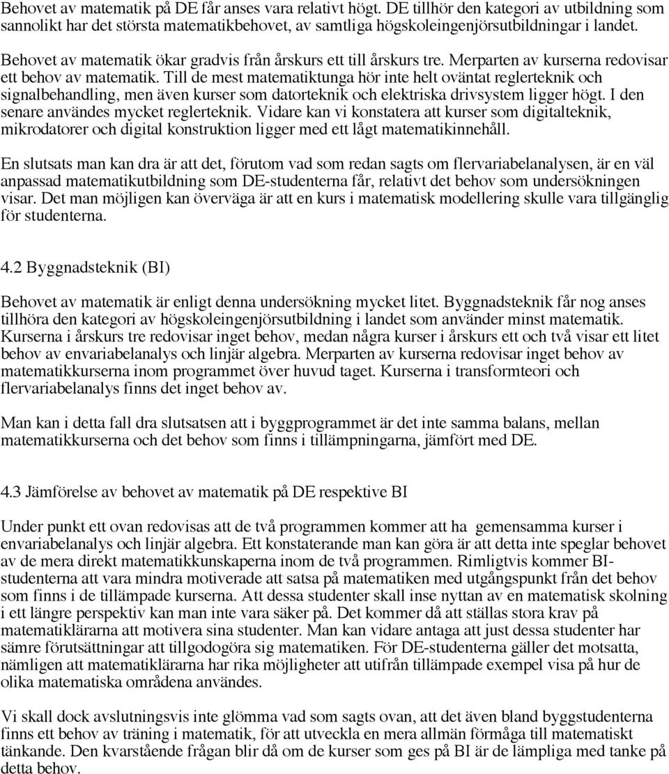 Till de mest matematiktunga hör inte helt oväntat reglerteknik och signalbehandling, men även kurser som datorteknik och elektriska drivsystem ligger högt. I den senare användes mycket reglerteknik.