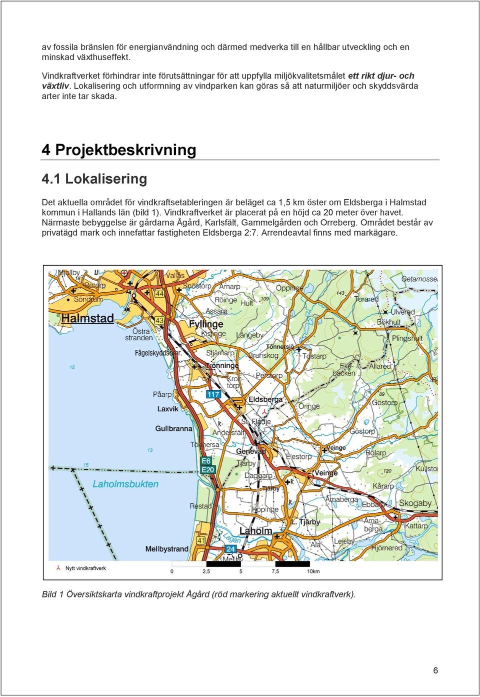 Lokalisering och utformning av vindparken kan göras så att naturmiljöer och skyddsvärda arter inte tar skada. 4 Projektbeskrivning 4.