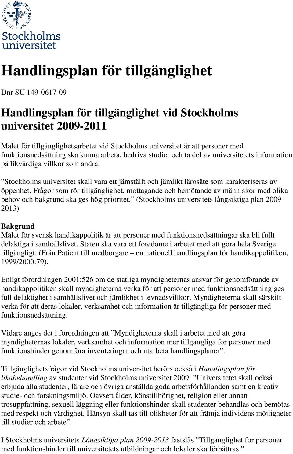 Stockholms universitet skall vara ett jämställt och jämlikt lärosäte som karakteriseras av öppenhet.