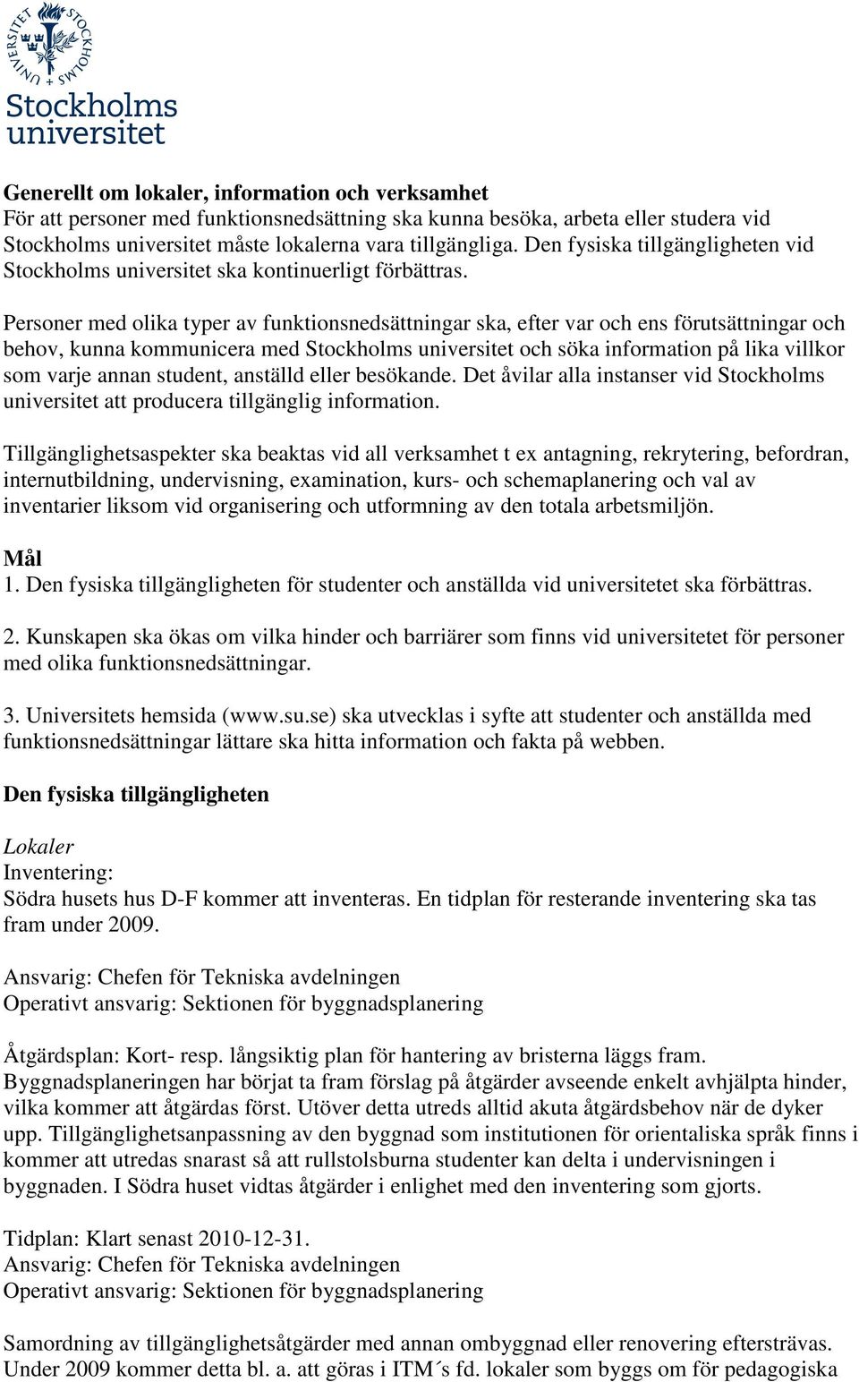 Personer med olika typer av funktionsnedsättningar ska, efter var och ens förutsättningar och behov, kunna kommunicera med Stockholms universitet och söka information på lika villkor som varje annan