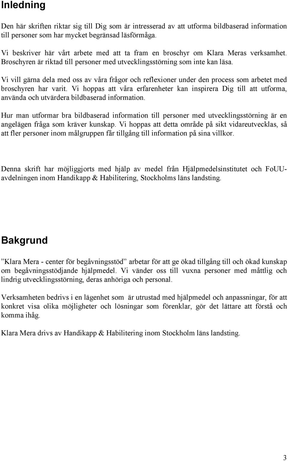 Vi vill gärna dela med oss av våra frågor och reflexioner under den process som arbetet med broschyren har varit.