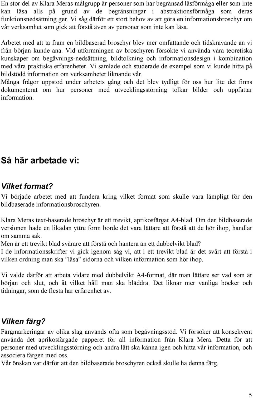 Arbetet med att ta fram en bildbaserad broschyr blev mer omfattande och tidskrävande än vi från början kunde ana.