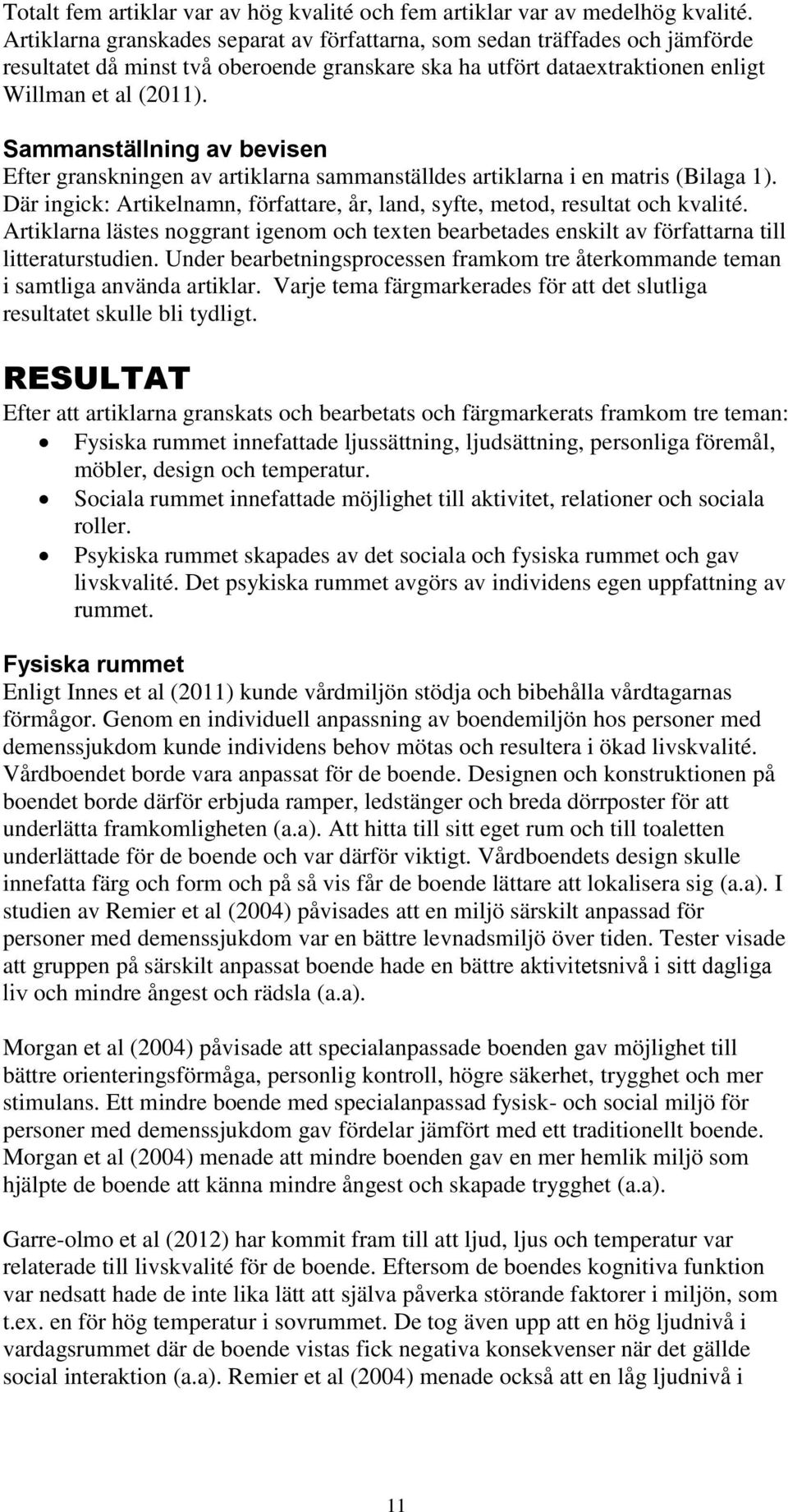 Sammanställning av bevisen Efter granskningen av artiklarna sammanställdes artiklarna i en matris (Bilaga 1). Där ingick: Artikelnamn, författare, år, land, syfte, metod, resultat och kvalité.