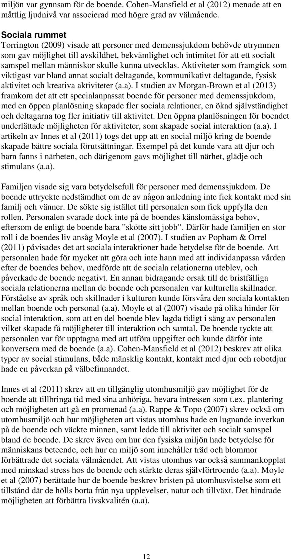 skulle kunna utvecklas. Aktiviteter som framgick som viktigast var bland annat socialt deltagande, kommunikativt deltagande, fysisk aktivitet och kreativa aktiviteter (a.a).