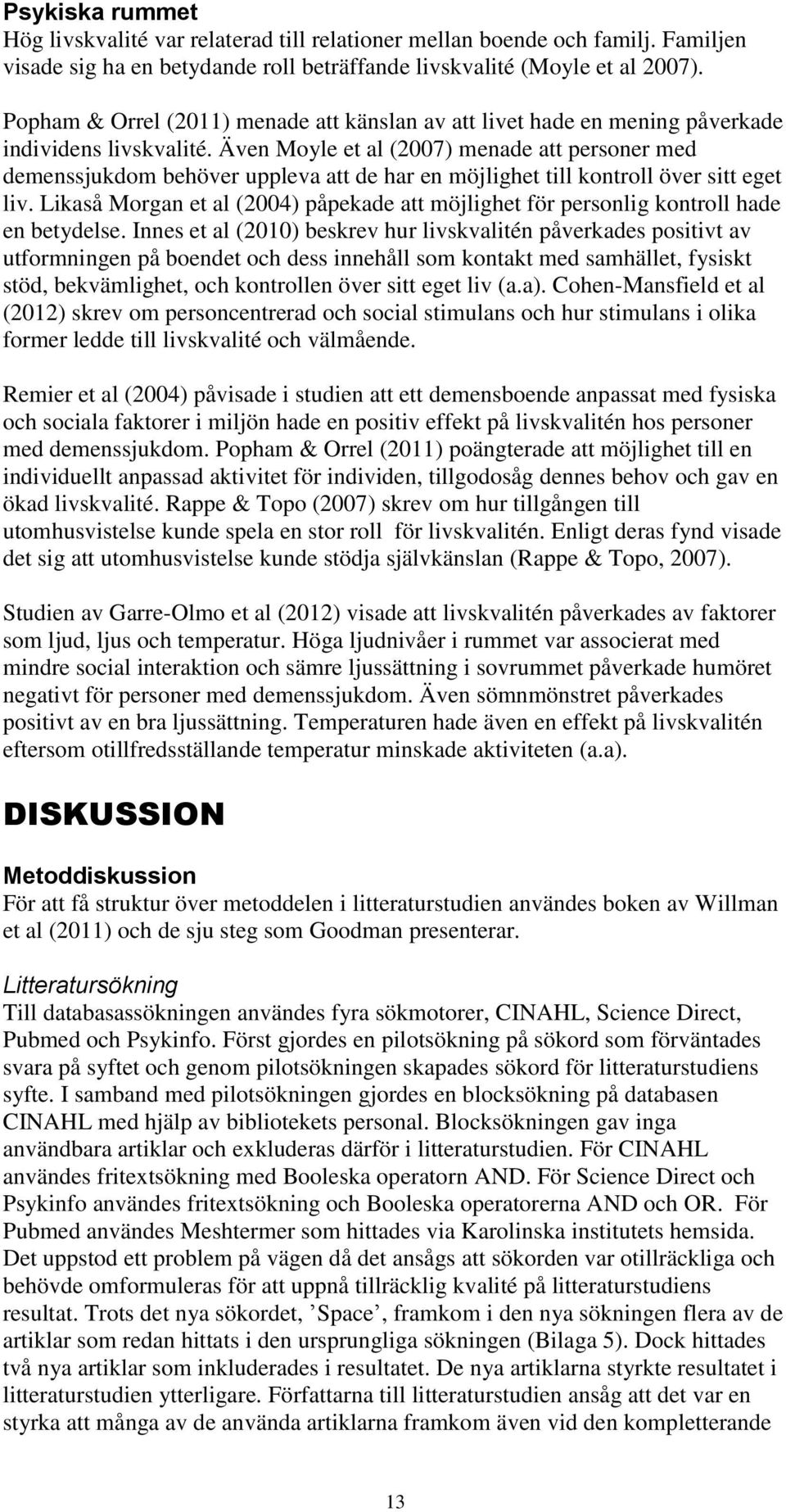 Även Moyle et al (2007) menade att personer med demenssjukdom behöver uppleva att de har en möjlighet till kontroll över sitt eget liv.