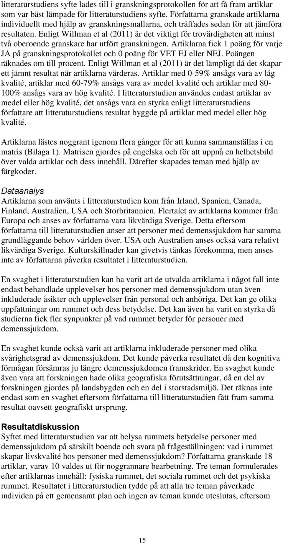Enligt Willman et al (2011) är det viktigt för trovärdigheten att minst två oberoende granskare har utfört granskningen.