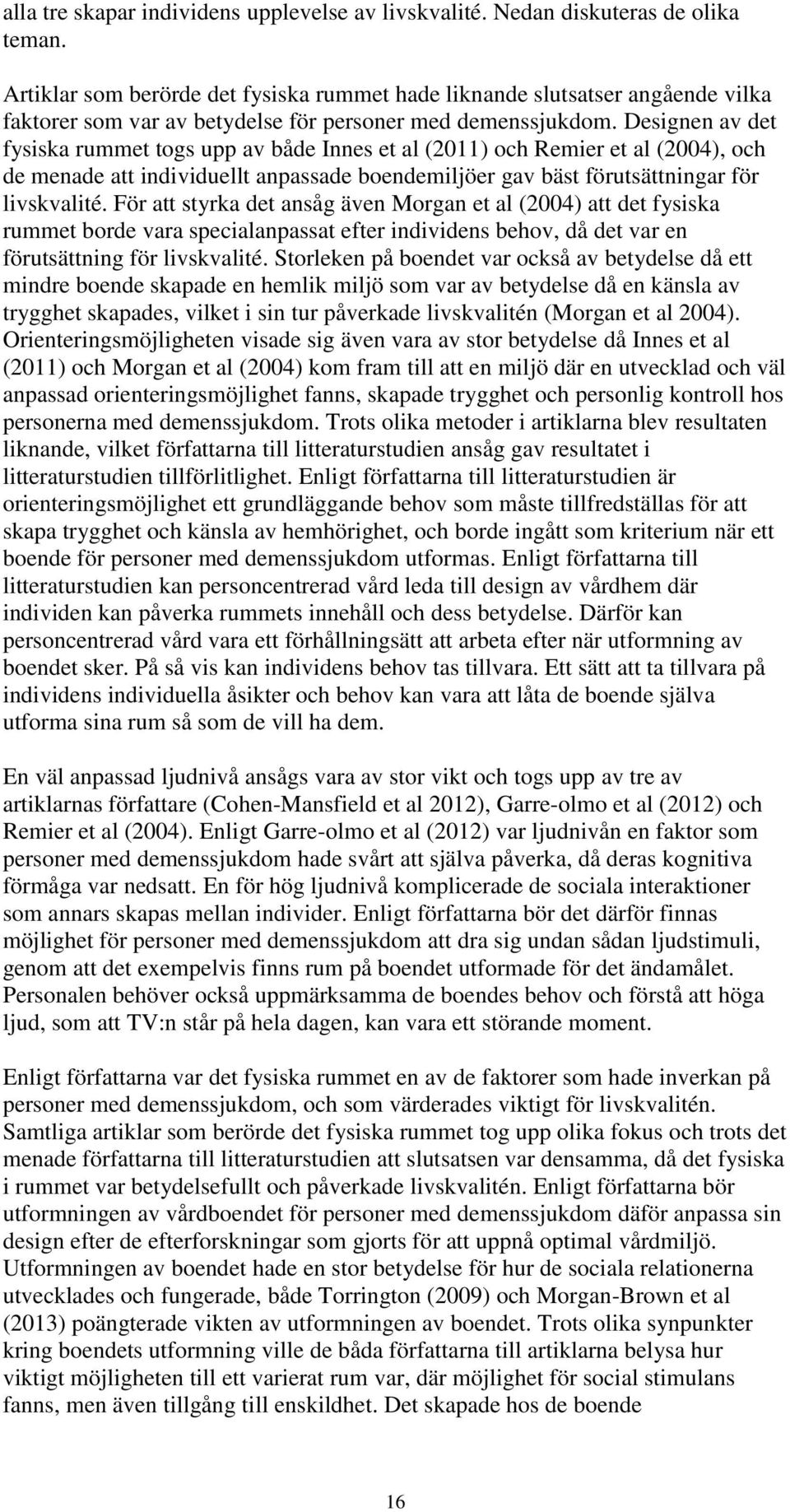 Designen av det fysiska rummet togs upp av både Innes et al (2011) och Remier et al (2004), och de menade att individuellt anpassade boendemiljöer gav bäst förutsättningar för livskvalité.