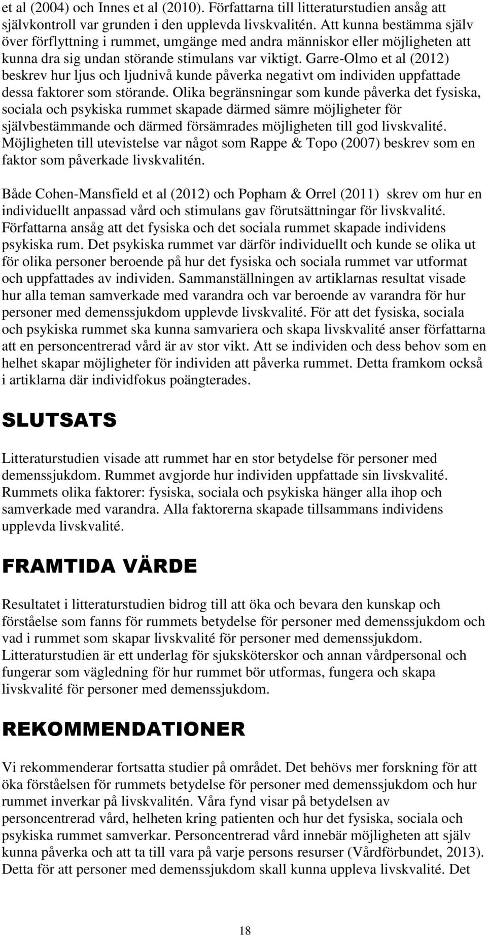 Garre-Olmo et al (2012) beskrev hur ljus och ljudnivå kunde påverka negativt om individen uppfattade dessa faktorer som störande.