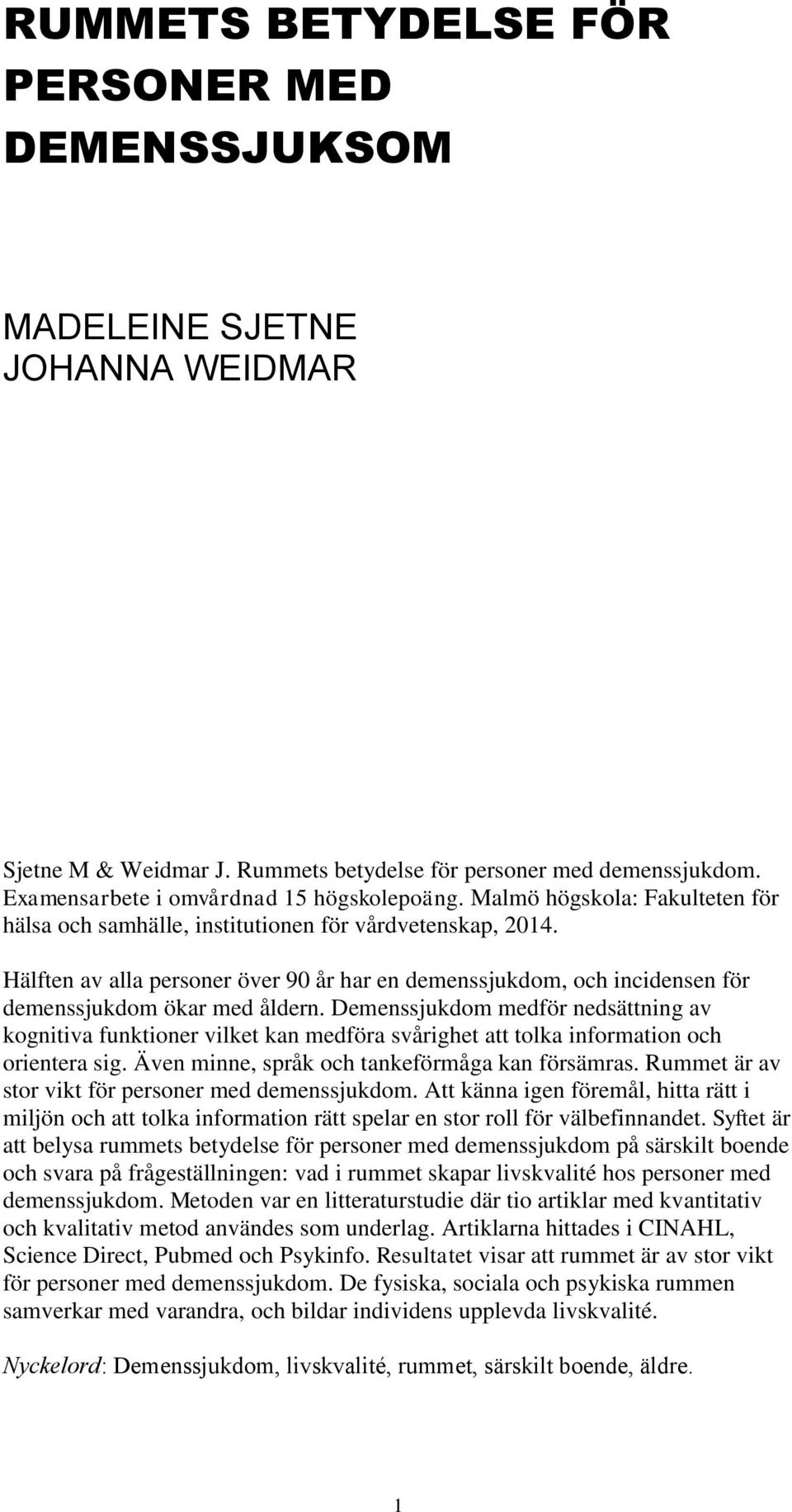 Demenssjukdom medför nedsättning av kognitiva funktioner vilket kan medföra svårighet att tolka information och orientera sig. Även minne, språk och tankeförmåga kan försämras.