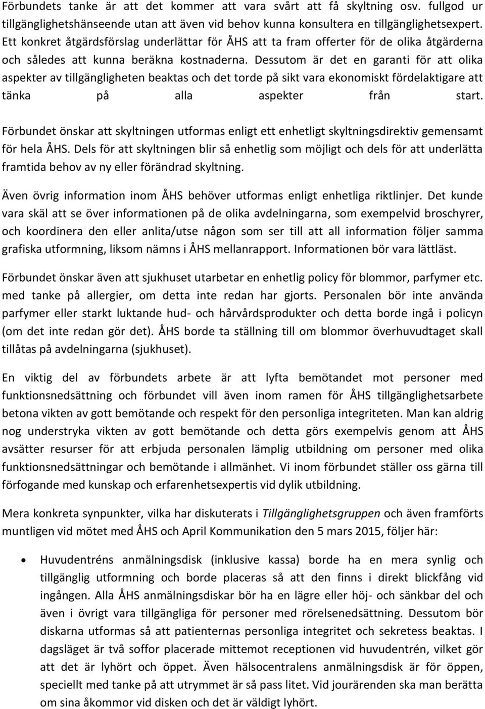 Dessutom är det en garanti för att olika aspekter av tillgängligheten beaktas och det torde på sikt vara ekonomiskt fördelaktigare att tänka på alla aspekter från start.